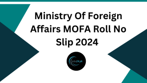 Ministry Of Foreign Affairs MOFA Roll No Slip 2024 